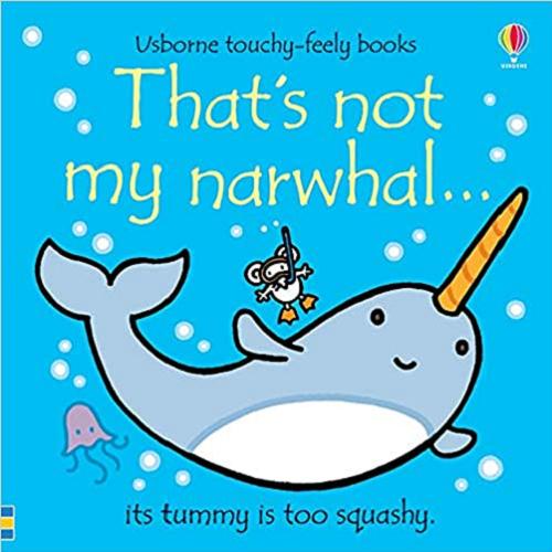 Okładka książki That`s not my narwhal... its tummy is too squashy / written by Fiona Watt ; illustrated by Rachel Wells.