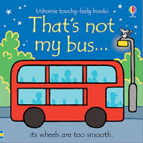 Okładka książki That`s not my bus... its wheels are too smooth/ written by Fiona Watt ; illustrated by Rachel Wells.