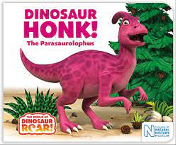 Okładka książki Dinosaur Honk! : the Parasaurolophus / [text by Peter Curtis] ; in association with Natural History Museum.