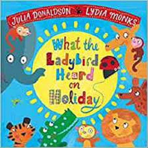 Okładka książki What the ladybird heard on holiday / written by Julia Donaldson ; illustrated by Lydia Monks.