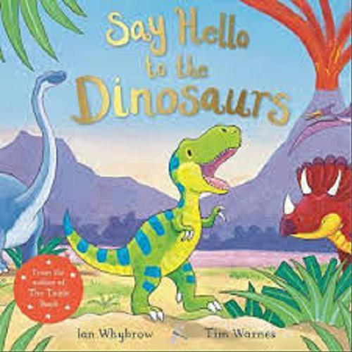Okładka książki Say hello to the dinosaurus / Ian Whybrow ; illustrations by Tim Warnes.
