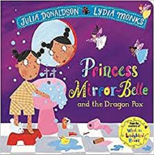 Okładka książki Princess Mirror-Belle and the dragon pox / Julia Donaldson ; illustrated by Lydia Monks.