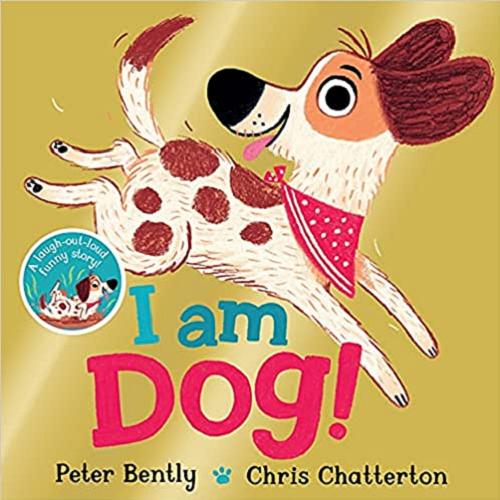 Okładka książki I am dog! / Peter Bently, [illustrations] Chris Chatterton.