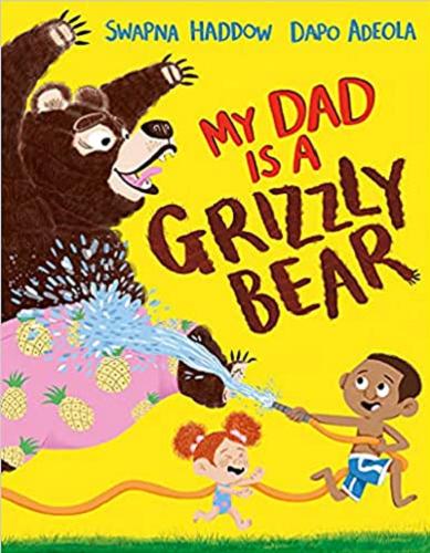 Okładka książki My Dad is a Grizzly Bear / Written by Swapna Illustrated by Dapo Adeola.