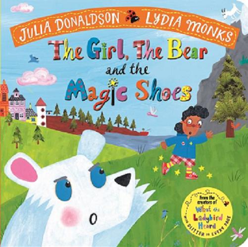 Okładka książki The girl, the bear and the magic shoes / Julia Donaldson ; illustrated by Lydia Monks.