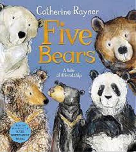 Okładka książki Five Bears : A tale of friendship / Catherine Rayner.