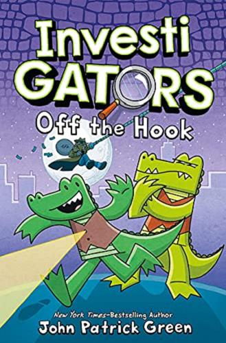Okładka książki Investi Gators : Off the Hook / written and illustrated by John Patrick Green with Colour by Aaron Polk .