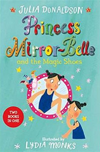 Okładka książki Princess Mirror-Belle and the magic shoes / Julia Donaldson ; illustrated by Lydia Monks.