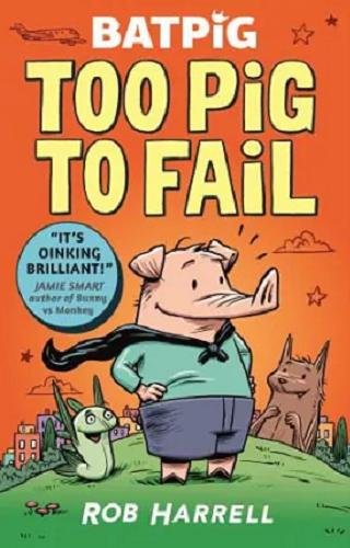 Okładka książki Batpig too pig to fail / text and illustrations Rob Harrell.