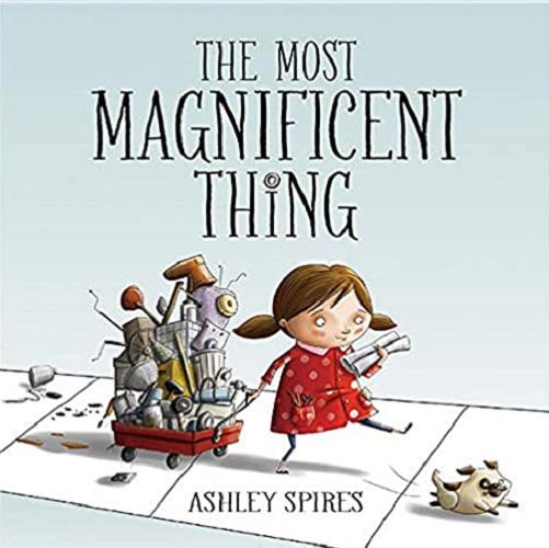 Okładka książki The most magnificent thing / written and illustrated by Ashley Spires.