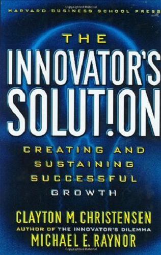 Okładka książki The innovator`s solution : creating and sustaining successful growth / Clayton M. Christensen, Michael E. Raynor.