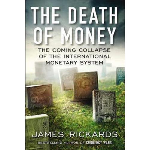 Okładka książki The death of money : the coming collapse of the international monetary system / James Rickards.
