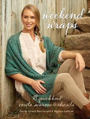 Okładka książki Weekend wraps : 18 quick knit cowls, scarves & shawls / Cecily Glowik MacDonald and Melissa LaBarre.