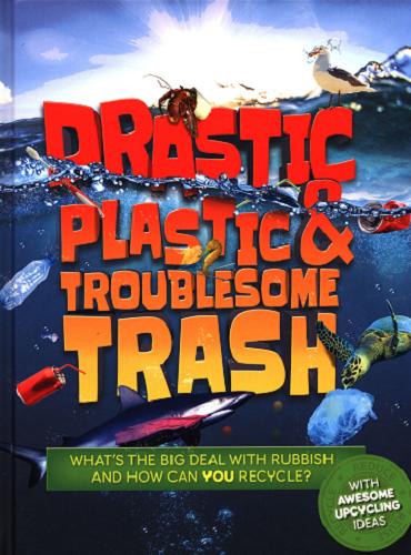Okładka książki  Drastic Plastic & Troublesome Thrash What`s the big deal with rubbish and how can you recycle?  1