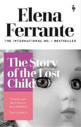 Okładka książki The story of the lost child : book four : maturity, old age / Elena Ferrante ; translated from the italian by Ann Goldstein.