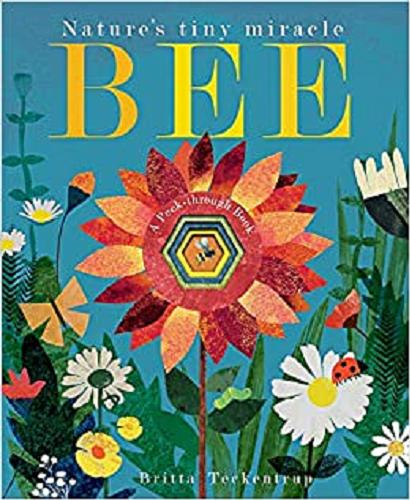 Okładka książki Nature`s tiny miracle - BEE / Text by Patricia Hegarty ; Illustrations by Britta Teckentrup.