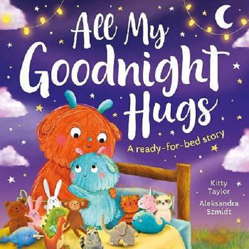 Okładka książki All my goodnight hugs : a ready-for-bed story / Kitty Taylor ; illustrated by Aleksandra Szmidt.