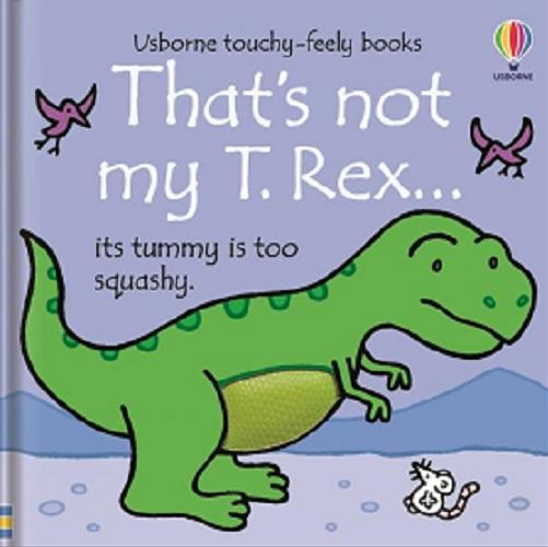 Okładka książki That`s not my T. Rex... / written by Fiona Watt ; illustrated by Rachel Wells ; designed by Non Figg.