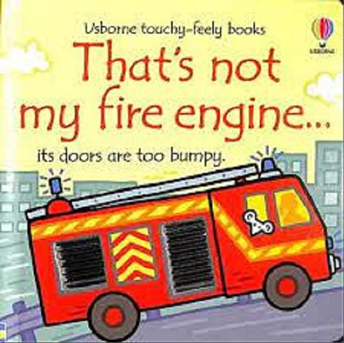 Okładka  That`s not fire engine... / written by Fiona Watt ; illustrated by Rachel Wells ; designed by Non Figg.