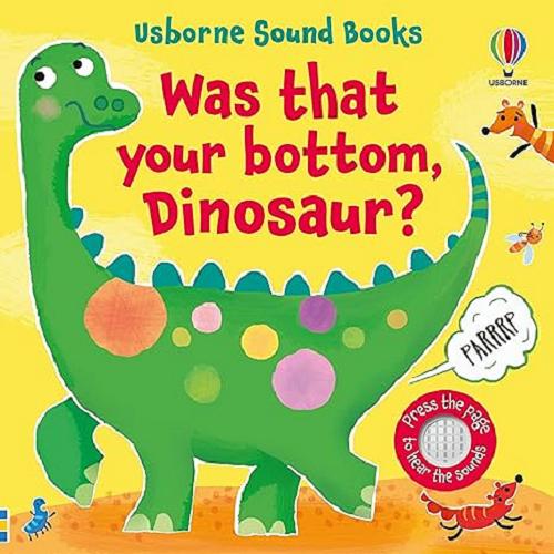 Okładka książki Was that your bottom, Dinosaur? / [written by Sam Taplin ; designed by Anna Gould ; illustrated Anthony Marks].