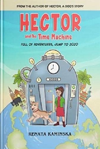 Okładka książki Hector and the Time Machine : Full of adventures, jump to 2020 / Renata Kamińska ; Ilustracje : Irfan Budi Harjo.
