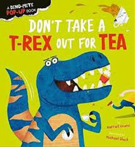 Okładka książki Don`t take a t-rex out for tea / text by Harriet Evans ; illustrated by Michael Slack.