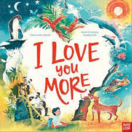 Okładka książki I love you more / Clare Helen Welsh ; illustrations by Kevin & Kristen Howdeshell.