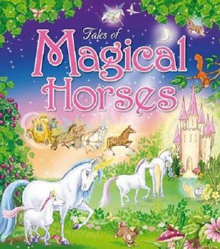 Okładka książki Tales of Magical Horses / stories by Karen King ; illustrated by Angela Hicks.