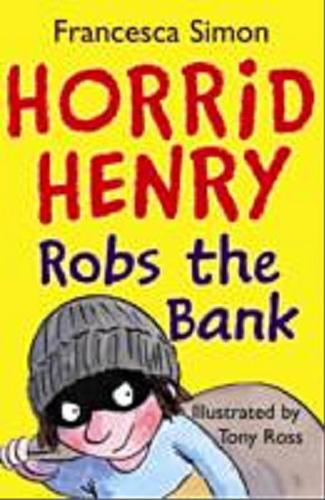 Okładka książki Horrid Henry robs the bank / Francesca Simon ; ill. by Tony Ross.