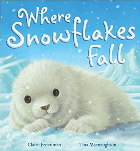 Okładka książki Where Snowflakes Fall / text Claire Freedman ; illustrations Tina Macnaughton.