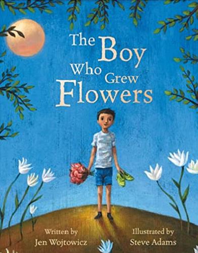 Okładka książki The boy who grew flowers / written by Jen Wojtowicz ; illustrated by Steve Adams.