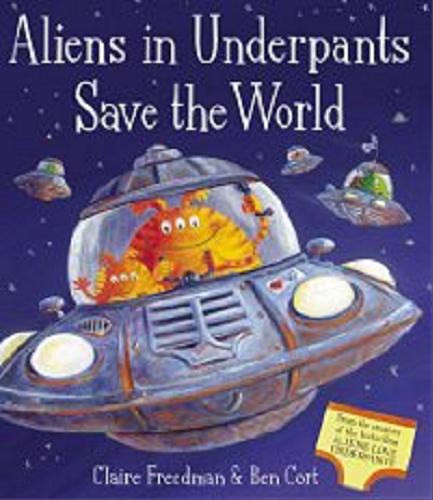 Okładka książki Aliens in underpants save the world / Claire Freedman ; il. Ben Cort.