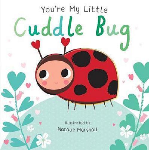 Okładka książki You`re my little cuddle bug / [text by Nicola Edwards], illustrated by Natalie Marshall.