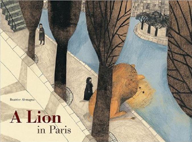 Okładka książki A Lion in Paris / Beatrice Alemagna ; translation by Rae Walter.