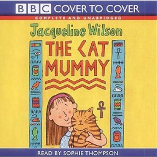 Okładka książki The Cat Mummy [ang.] [Dokument dźwiękowy] / CD 1 BBC Audiobooks; Jacqueline Wilson; read Sophie Tompson