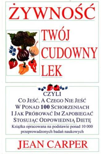 Okładka książki Żywność twój cudowny lek : Czyli co jeść, a czego nie jeść w ponad 100 schorzeniach i jak próbować im zapobiegać stosując odpowiednią dietę / Jean Carper ; przełożył Konrad Pszczołowski.