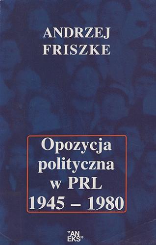 Okładka książki Opozycja polityczna w PRL 1945-1980 / Andrzej Friszke.