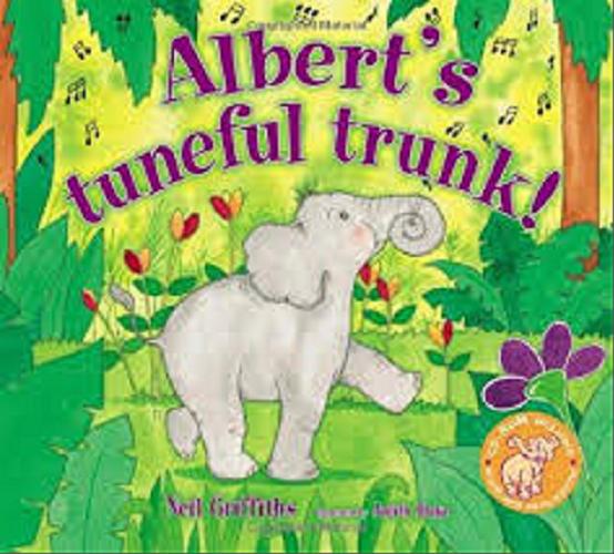 Okładka książki Albert’s tuneful trunk! / Neil Griffiths ; illustrated by Judith Blake.
