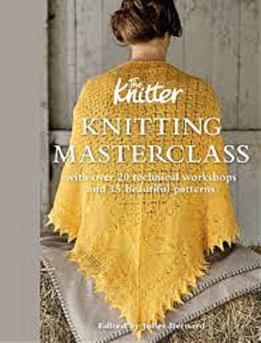 Okładka książki The Knitter: knitting masterclass : with over 20 technical workshops and 15 beatiful patterns / edited dy Juliet Bernard.