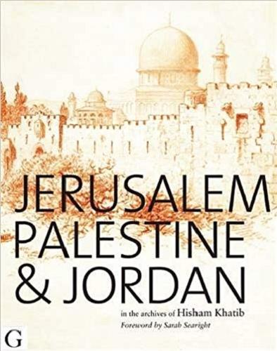 Okładka książki Jerusalem, Palestine & Jordan: in the Archives of Hisham Khatib / Hisham Khatib ; foreword by Sarah Searight.