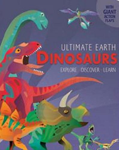 Okładka książki Ultimate earth - Dinosaurus : explore, discover, learn / [ text by Mirinda Baker ; illustrations by Amanda Shufflebotham].