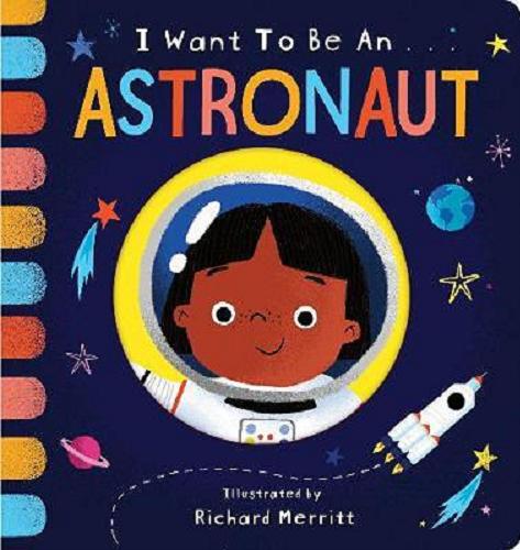 Okładka książki I want to be... an astronaut / text by Becky Davies ; illustrated by Richard Merritt.