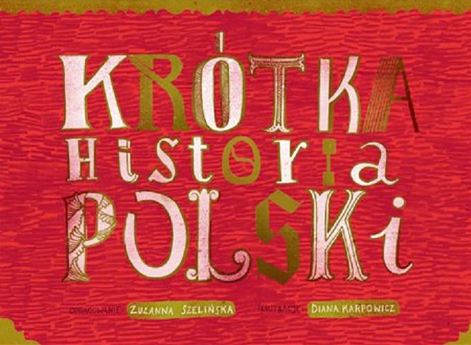 Okładka książki Krótka historia Polski / oprac. Zuzanna Szelińska ; il. Diana Karpowicz.