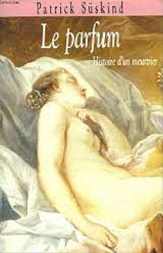 Okładka książki Le parfum : histoire d`un meurtrier / Patrick Süskind ; traduit de l`allemand par Bernard Lortholary.