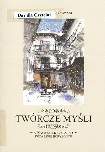 Okładka książki Twórcze myśli : wyjść z wszelkiej ciasnoty poza linię horyzontu / Janusz Andrykowski.