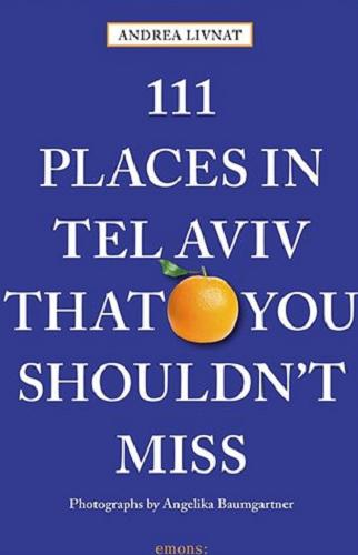 Okładka książki 111 Places in Tel Aviv That You Shouldn`t Miss / Andrea Livnat ; photographs by Angelika Baumgartner ; [english translation John Sykes].