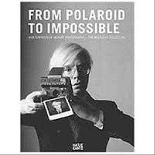 Okładka książki From Polaroid to Impossible : masterpieces of instant photography - the WestLicht Collection / Herausgeber/editors Achim Heine, Rebekka Reuter, Ulrike Willingmann.