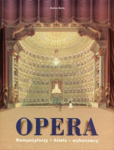 Okładka książki Opera : kompozytorzy, dzieła, wykonawcy / oprac. red. Sigrid Neef ; przekł. [et al. Agna Baranowa ; red. t. Andras Batta.