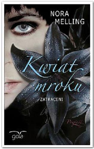 Okładka książki Kwiat mroku : zatraceni / Nora Melling ; przeł. [z niem.] Ewa Spirydowicz.
