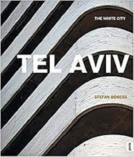 Okładka książki Tel Aviv : the white city / Jochen Visscher redakcja ; Stefan Boness fotografia ; Carsten Hueck autor.